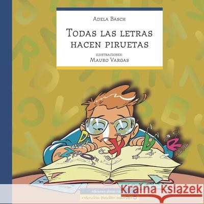 Todas Las Letras Hacen Piruetas: cuento infantil Adela Basch, Mauro Vargas 9789871865499 978-987-1865-49-9