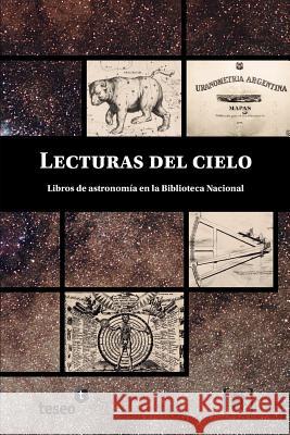 Lecturas del cielo: Libros de astronomía en la Biblioteca Nacional Miguez, Gustavo Ignacio 9789871867332 Teseo