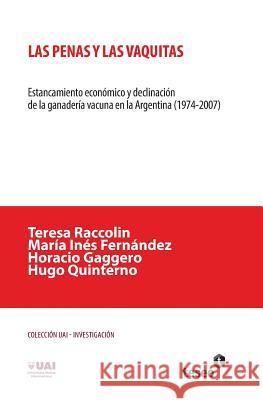 Las penas y las vaquitas: Estancamiento económico y declinación de la ganadería vacuna en la Argentina (1974-2007) Fernandez, Maria Ines 9789871867493 Teseo