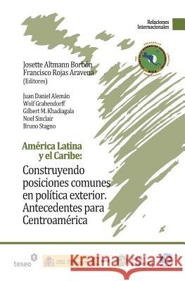 América Latina y el Caribe: Construyendo posiciones comunes en política exterior: Antecedentes para Centroamérica Rojas Aravena, Francisco 9789871867516 Teseo