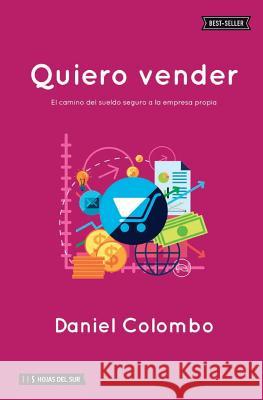 Quiero Vender: El Camino del Sueldo Seguro a la Empresa Propia Daniel Colombo 9789871882595