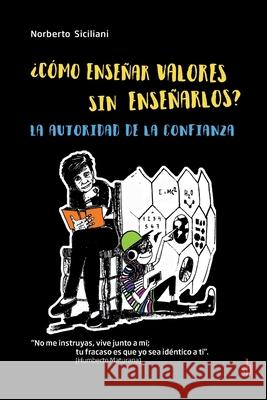 ¿Cómo enseñar valores sin enseñarlos?: La autoridad de la confianza Norberto Siciliani 9789871984350 Sb Editorial