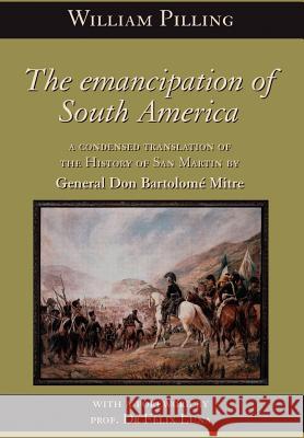 The Emancipation of South America Bartolome Mitre, William Pilling 9789872050603