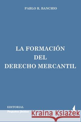 La formación del derecho mercantil Banchio, Pablo R. 9789872234515 Perspectivas Juridicas