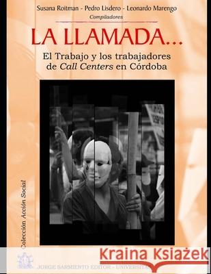 La llamada...: El Trabajo y los trabajadores de Call Centers en Córdoba Pedro Lisdero, Leonardo Marengo, Susana Roitman 9789872434359 978-987-24343-5-9