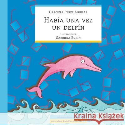 Había Una Vez Un Delfín: literatura infantil Graciela Pérez Aguilar 9789872570866 978-987-25708-6-6