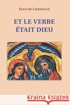 Et le Verbe était Dieu Jean de Lusignan 9789872814663 Ediciones Johannes