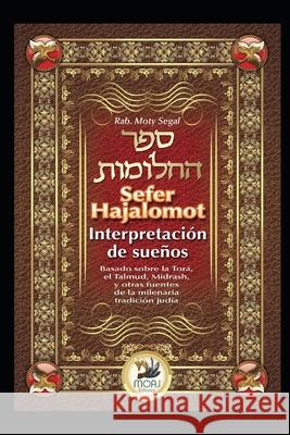 Sefer Hajalomot - Interpretación de Sueños: Basado en la Torá, el Talmud, Midrash y otras fuentes de la milenaria tradición judía Moty Segal 9789872931629
