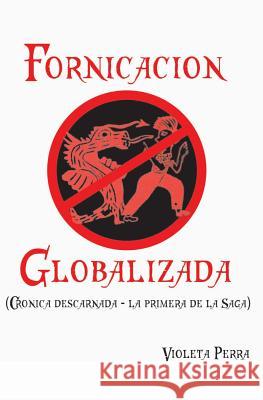 Fornicacion globalizada: Cronica descarnada (La primera de la saga) Perra, Violeta 9789873306747 Edicion de Autor