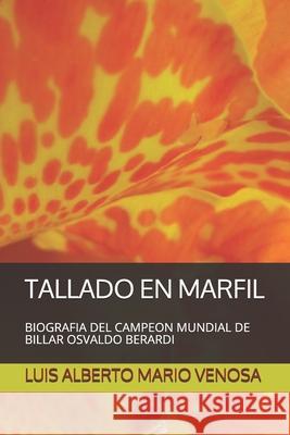 Tallado En Marfil: Biografia del Campeon Mundial de Billar Osvaldo Berardi Luis Alberto Mario Venosa Luis Alberto Mario Venosa 9789873394270 Luis Venosa