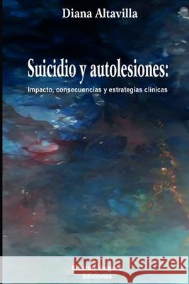 Suicidio y Autolesiones: Impacto, consecuencias y estrategias clínicas Altavilla, Diana 9789873630668 Ricardo Vergara Ediciones