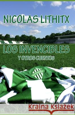 Los Invencibles y otros Cuentos Nicolas Lithitx 9789873763113 Librofutbol