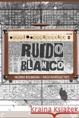Ruido Blanco Facundo Bocanegra Diego Rodr 9789873815522 Ediciones de La Grieta