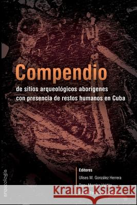 Compendio de sitios arqueológicos aborígenes con presencia de restos humanos en Cuba González Herrera, Ulises 9789873851216 Aspha Ediciones