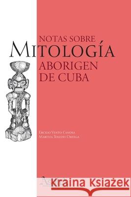 Notas sobre Mitología Aborigen de Cuba Vento Canosa, Ercilio 9789873851254 Aspha Ediciones