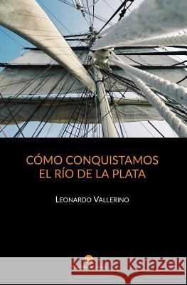 Cómo conquistamos el Río de la Plata Vallerino, Leonardo 9789873872099