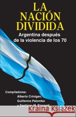 La Naci?n dividida. Argentina despu?s de la violencia de los 70 Alfredo M. Vitolo Guillermo Palombo Santiago Mario Sinopoli 9789873959936 Ediciones Lilium