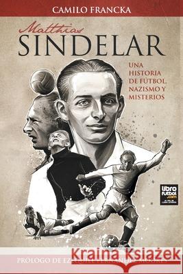 Matthias Sindelar: Una Historia de Fútbol, Nazismo Y Misterios Francka, Camilo 9789873979156 Librofutbol.com