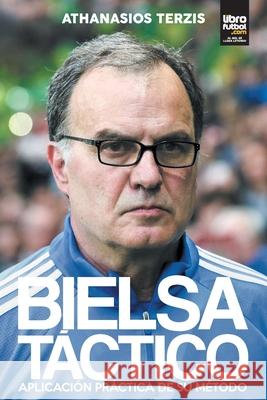 Bielsa Táctico: Aplicación Práctica de Su Método Athanasios Terzis, Librofutbol Com 9789873979439