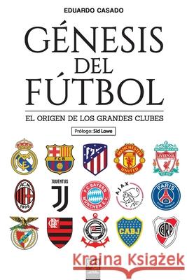 Génesis del fútbol: El origen de los grandes clubes Eduardo Casado 9789873979965