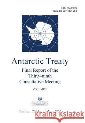 Final Report of the Thirty-ninth Antarctic Treaty Consultative Meeting - Volume II Consultative Meeting, Antarctic Treaty 9789874024268 Secretariat of the Antarctic Treaty