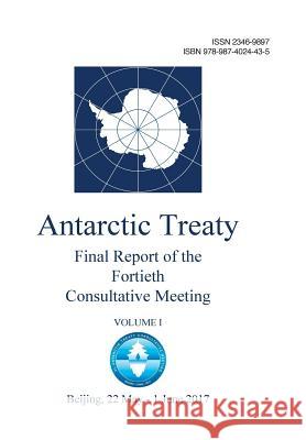 Final Report of the Fortieth Antarctic Treaty Consultative Meeting. Volume 1 Antarctic Treaty Consultative Meeting 9789874024435 Secretariat of the Antarctic Treaty