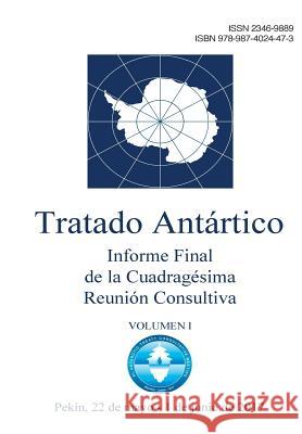 Informe Final de la Cuadragésima Reunión Consultiva del Tratado Antártico. Volumen 1 Reunion Consultiva Del Tratado Antarti 9789874024473 Secretaria del Tratado Antartico