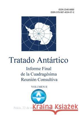 Informe Final de la Cuadragésima Reunión Consultiva del Tratado Antártico - Volumen II Reunion Consultiva Del Tratado Antarti 9789874024572 Secretaria del Tratado Antartico