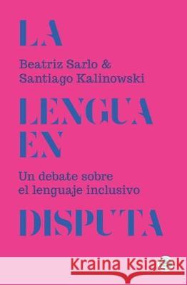 La lengua en disputa: Un debate sobre el lenguaje inclusivo Santiago Kalinowski Beatriz Sarlo 9789874086808 Godot Editores
