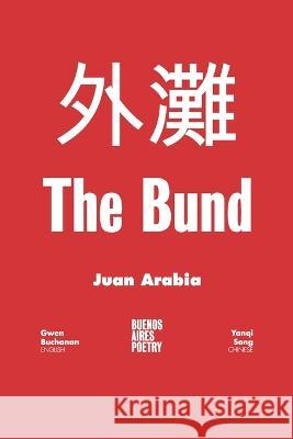 The Bund: 外滩 Juan Arabia, Gwendolyn Osterwald, Yanqi Song 9789874197832