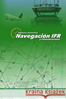 Navegación IFR: Todos los detalles de una navegación IFR con estructuras de comunicación ESP-ENG Conforti, Facundo 9789874214270