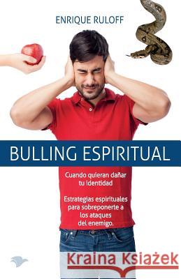 Bulling Espiritual: Estrategias espirituales para sobreponerte a los ataques del enemigo Ruloff, Enrique Luis 9789874220127