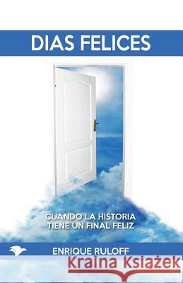 Dias Felices: Cuando la historia tiene un final feliz Ruloff, Enrique Luis 9789874248688