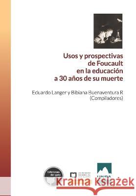 Usos y prospectivas de Foucault en la educación a 30 años de su muerte Buenaventura R., Bibiana 9789874535450 Ediciones del Gato Gris