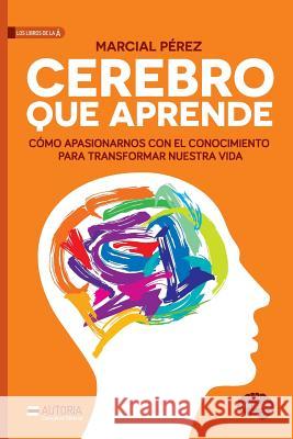 Cerebro que aprende: Cómo apasionarnos con el conocimiento para transformar nues Perez, Macial Enrique 9789874592002 Autoria Editorial