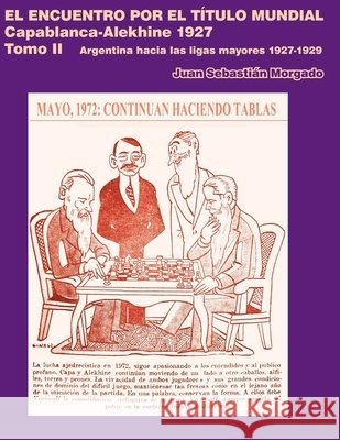 El encuentro por el título mundial Capablanca vs Alekhine 1927: Argentina hacia las ligas mayores 1927 - 1929 Tomo 2 Morgado, Juan Sebastián 9789874743763 Ajedrez de Estilo