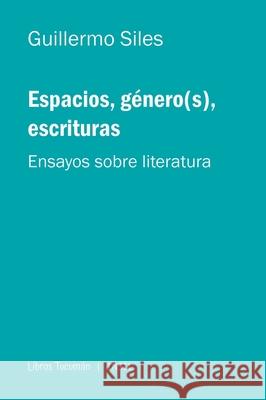 Espacios, g?nero(s), escrituras Guillermo Siles 9789874771254 Libros Tucuman Ediciones