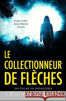 Le collectionneur de fleches Cristian Perfumo Jean Claude Parat  9789874879271 Gata Pelusa