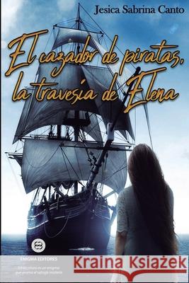 El cazador de piratas, la travesía de Elena Jesica Sabrina Canto 9789874939241 Enigma Editores