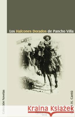Los Halcones Dorados de Pancho Villa Carlos H. Cantu 9789875610200 Libros En Red