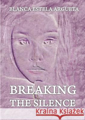 Breaking the Silence: Interior Healing Blanca Argueta 9789876800129