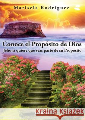 Conoce El Proposito de Dios: Jehova Quiere Que Seas Parte de Su Proposito Marisela Rodriguez 9789876800709 Deauno.com