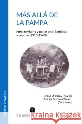 Más allá de la Pampa: Agro, territorio y poder en el Nordeste argentino (1910-1960) Zarrilli, Adrian Gustavo 9789877230628 Teseo