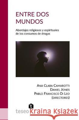 Entre dos mundos: Abordajes religiosos y espirituales de los consumos de drogas Jones, Daniel 9789877231410