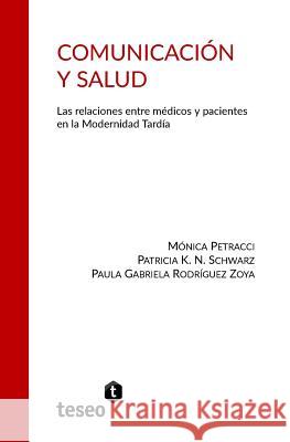 Comunicación y Salud: Las relaciones entre médicos y pacientes en la Modernidad Tardía Schwarz, Patricia K. N. 9789877231458