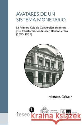 Avatares de un sistema monetario: La Primera Caja de Conversión argentina y su transformación final en Banco Central (1890-1935) Gomez, Monica 9789877231588