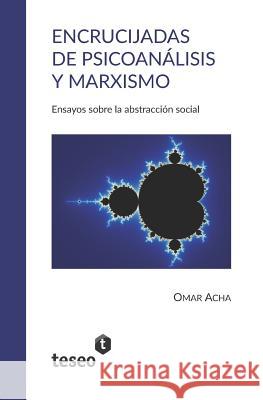 Encrucijadas de Psicoanálisis Y Marxismo: Ensayos Sobre La Abstracción Social Acha, Omar 9789877231748