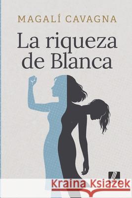 La Riqueza de Blanca Magali Eliana Cavagna 9789877588583 Grupo Editorial Libero