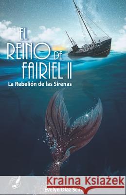 El Reino de Fairiel II: La Rebelión de las Sirenas Díaz Scifo, Evelyn 9789877830040 Tinta de Luz