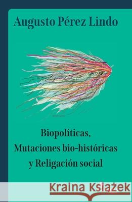 Biopol?ticas, mutaciones bio-hist?ricas y religaci?n social Augusto P?re 9789878344348 Ediciones Lilium